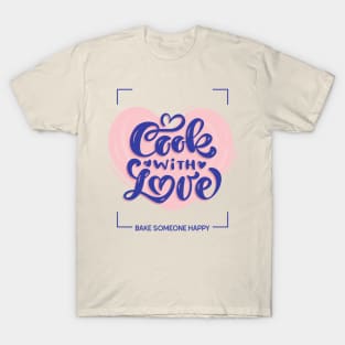 cook with love - bake someone happy T-Shirt